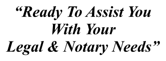 “Ready To Assist You  With Your Legal & Notary Needs”